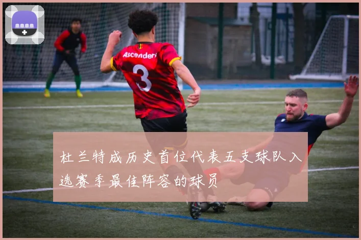 杜兰特成历史首位代表五支球队入选赛季最佳阵容的球员